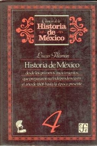 Cover of Historia de Mexico Desde Los Primeros Movimientos Que Prepararon Su Independencia En El Ano de 1800 Hasta La Epoca Presente, 4