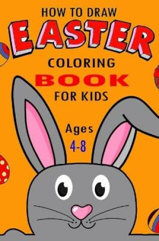 Cover of How To Draw Easter Coloring Book For Kids Ages 4-8