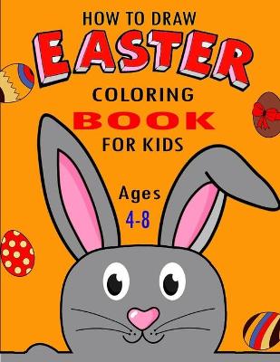 Cover of How To Draw Easter Coloring Book For Kids Ages 4-8