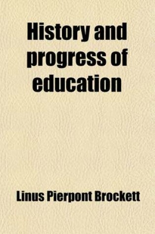 Cover of History and Progress of Education; From the Earliest Times to the Present. Intended as a Manual for Teachers and Students