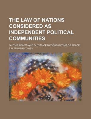 Book cover for The Law of Nations Considered as Independent Political Communities; On the Rights and Duties of Nations in Time of Peace