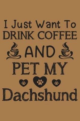 Cover of I just want to drink coffee and pet my Dachshund