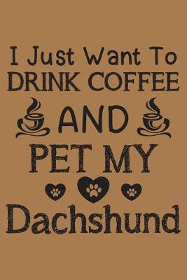 Book cover for I just want to drink coffee and pet my Dachshund