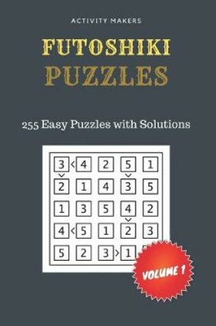 Cover of FUTOSHIKI Puzzles - 255 EASY Puzzles with Solutions - Volume 1