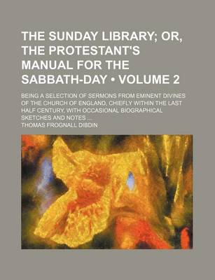 Book cover for The Sunday Library (Volume 2); Or, the Protestant's Manual for the Sabbath-Day. Being a Selection of Sermons from Eminent Divines of the Church of England, Chiefly Within the Last Half Century, with Occasional Biographical Sketches and Notes
