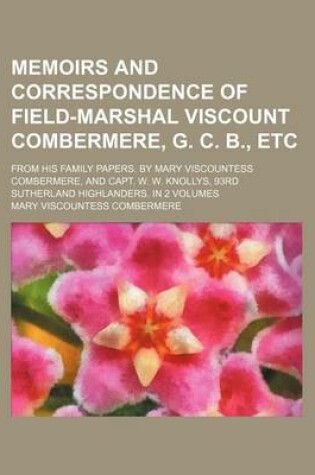 Cover of Memoirs and Correspondence of Field-Marshal Viscount Combermere, G. C. B., Etc; From His Family Papers. by Mary Viscountess Combermere, and Capt. W. W. Knollys, 93rd Sutherland Highlanders. in 2 Volumes