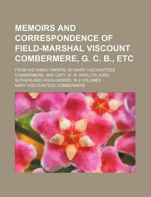 Book cover for Memoirs and Correspondence of Field-Marshal Viscount Combermere, G. C. B., Etc; From His Family Papers. by Mary Viscountess Combermere, and Capt. W. W. Knollys, 93rd Sutherland Highlanders. in 2 Volumes