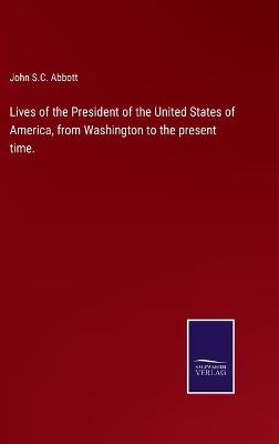 Book cover for Lives of the President of the United States of America, from Washington to the present time.