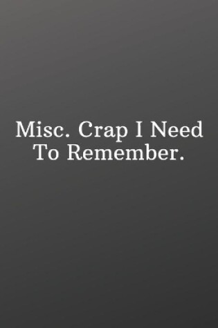 Cover of Misc. Crap I Need To Remember.