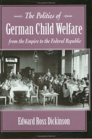 Cover of The Politics of German Child Welfare from the Empire to the Federal Republic