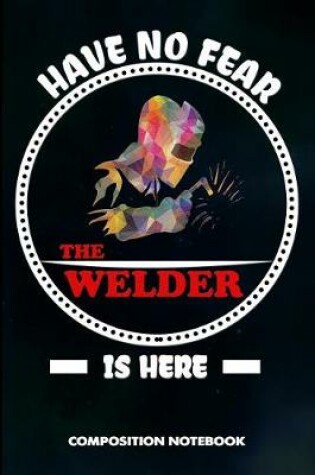 Cover of Have No Fear the Welder Is Here