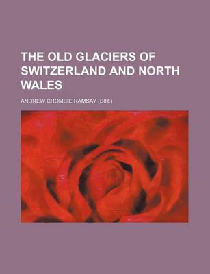 Book cover for The Old Glaciers of Switzerland and North Wales