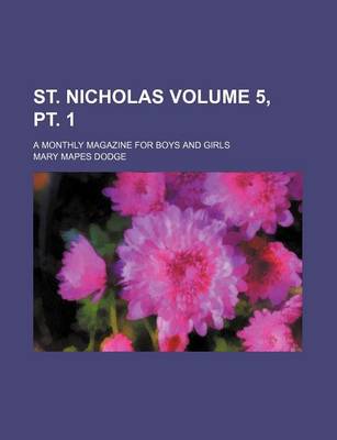 Book cover for St. Nicholas Volume 5, PT. 1; A Monthly Magazine for Boys and Girls