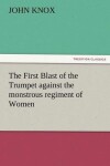 Book cover for The First Blast of the Trumpet Against the Monstrous Regiment of Women