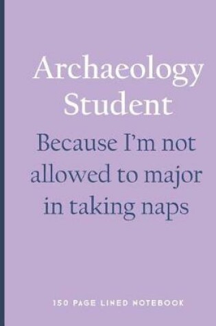 Cover of Archaeology Student - Because I'm Not Allowed to Major in Taking Naps