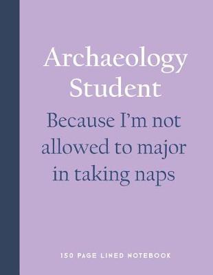 Book cover for Archaeology Student - Because I'm Not Allowed to Major in Taking Naps