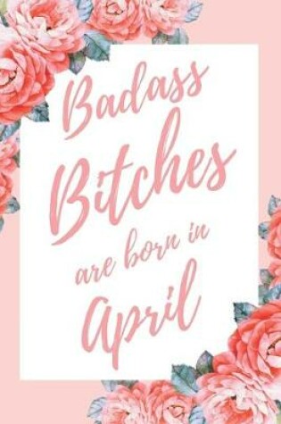 Cover of Badass Bitches Are Born In April