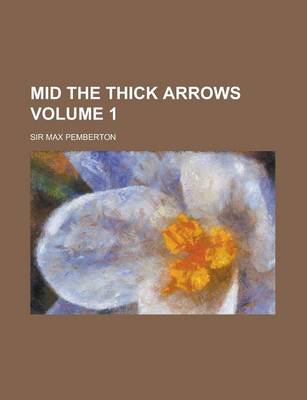 Book cover for Mid the Thick Arrows Volume 1