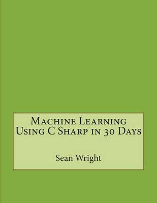 Book cover for Machine Learning Using C Sharp in 30 Days