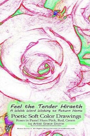 Cover of Feel the Tender Hiraeth A Welsh Word Wishing to Return Home Poetic Soft Color Drawings Roses in Pastel Hues Pink, Red, Green by Artist Grace Divine