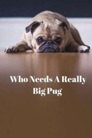 Cover of Who Needs a Really Big Pug