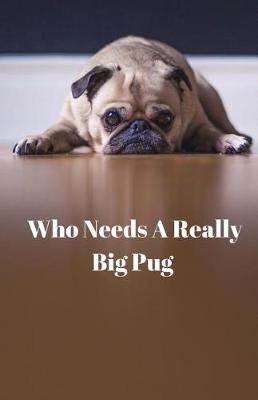 Book cover for Who Needs a Really Big Pug