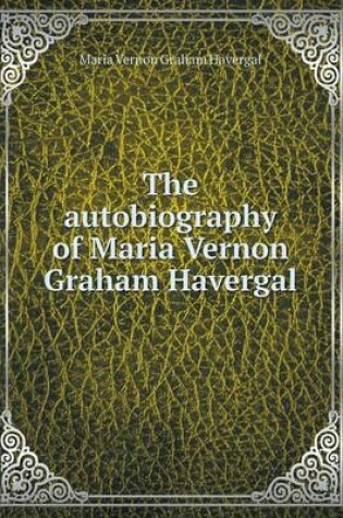 Cover of The Autobiography of Maria Vernon Graham Havergal