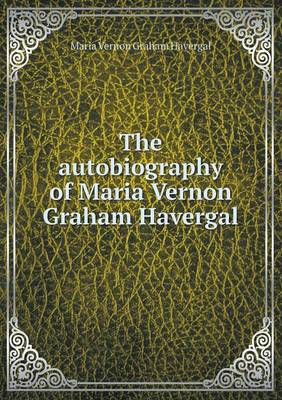 Book cover for The Autobiography of Maria Vernon Graham Havergal