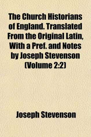 Cover of The Church Historians of England. Translated from the Original Latin, with a Pref. and Notes by Joseph Stevenson (Volume 2