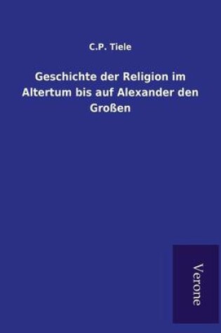 Cover of Geschichte der Religion im Altertum bis auf Alexander den Grossen