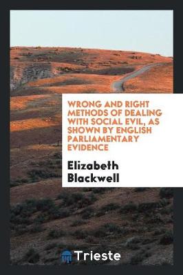 Book cover for Wrong and Right Methods of Dealing with Social Evil, as Shown by English Parliamentary Evidence
