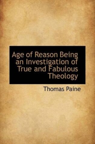 Cover of Age of Reason Being an Investigation of True and Fabulous Theology