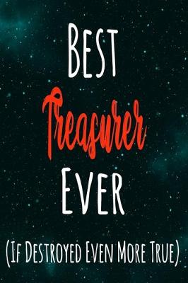 Book cover for Best Treasurer Ever (If Destroyed Even More True)