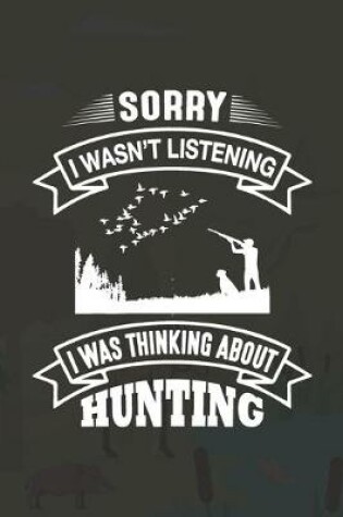Cover of Sorry I Wasn't Listening I Was Thinking About Hunting