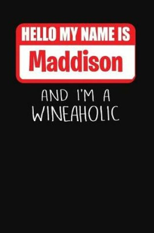 Cover of Hello My Name Is Maddison and I'm a Wineaholic