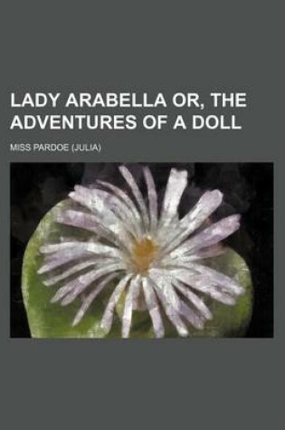 Cover of Lady Arabella Or, the Adventures of a Doll