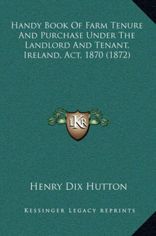 Cover of Handy Book of Farm Tenure and Purchase Under the Landlord and Tenant, Ireland, ACT, 1870 (1872)