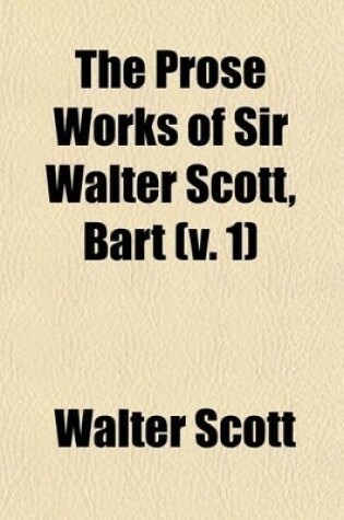 Cover of The Prose Works of Sir Walter Scott, Bart (Volume 1); Life of Dryden