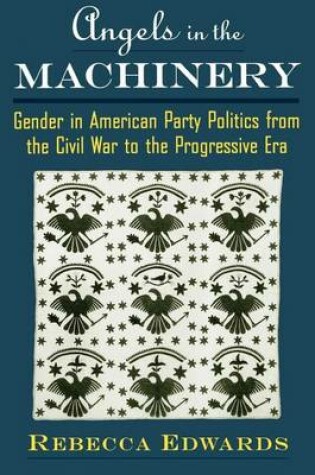 Cover of Angels in the Machinery: Gender in American Party Politics from the Civil War to the Progressive Era