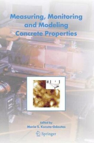Cover of Measuring, Monitoring and Modeling Concrete Properties: An International Symposium Dedicated to Professor Surendra P. Shah, Northwestern University, USA