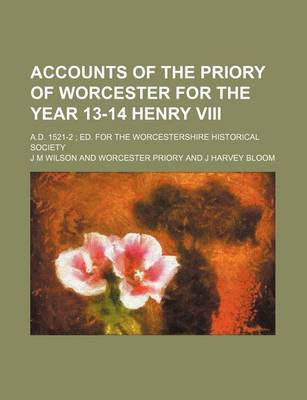 Book cover for Accounts of the Priory of Worcester for the Year 13-14 Henry VIII; A.D. 1521-2 Ed. for the Worcestershire Historical Society