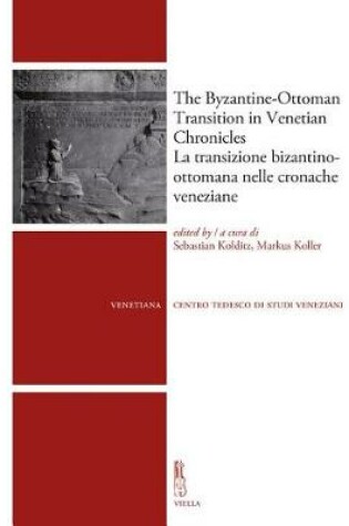 Cover of The Byzantine-Ottoman Transition in Venetian Chronicles / La Transizione Bizantino-Ottomana Nelle Cronache Veneziane