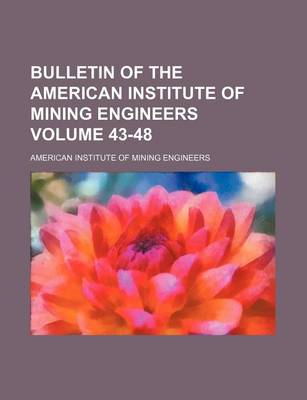 Book cover for Bulletin of the American Institute of Mining Engineers Volume 43-48