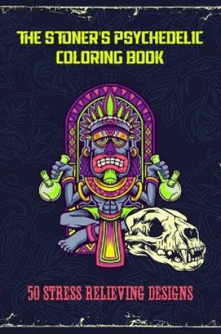 Cover of The Stoner's Psychedelic Coloring Book - 50 Stress Relieving Designs