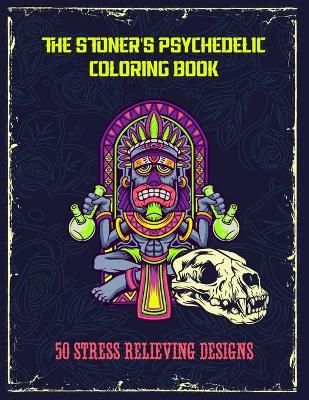 Book cover for The Stoner's Psychedelic Coloring Book - 50 Stress Relieving Designs