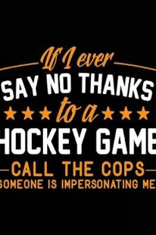 Cover of If I Ever Say No Thanks To A Hockey Game Call The Cops Someone Is Impersonating Me!