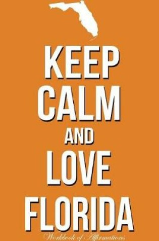 Cover of Keep Calm And Love Florida Workbook of Affirmations Keep Calm And Love Florida Workbook of Affirmations