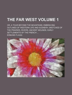 Book cover for The Far West Volume 1; Or, a Tour Beyond the Mountains. Embracing Outlines of Western Life and Scenery Sketches of the Prairies, Rivers, Ancient Mound