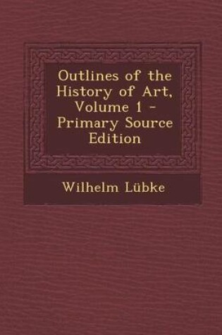 Cover of Outlines of the History of Art, Volume 1 - Primary Source Edition