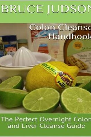 Cover of Colon Cleanse Handbook: the Perfect Overnight Colon and Liver Cleanse Guide